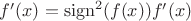 $f'(x) = \operatorname{sign}^2( f(x)) f'(x)$