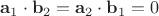 $\mathbf a_1\cdot \mathbf b_2 = \mathbf a_2\cdot \mathbf b_1 = 0$