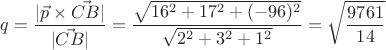 $$q=\frac {\lvert\vec{p}\times\vec{CB}\rvert} {\lvert\vec{CB}\rvert}=\frac {\sqrt{16^2+17^2+(-96)^2}} {\sqrt{2^2+3^2+1^2}}=\sqrt{\frac {9761} {14}}$$