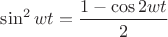 $\sin^2wt=\dfrac{1-\cos2wt}{2}$