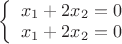 $% MathType!MTEF!2!1!+-
% feaafiart1ev1aaatCvAUfeBSjuyZL2yd9gzLbvyNv2CaerbuLwBLn
% hiov2DGi1BTfMBaeXatLxBI9gBaerbd9wDYLwzYbItLDharqqtubsr
% 4rNCHbGeaGqiVu0Je9sqqrpepC0xbbL8F4rqqrFfpeea0xe9Lq-Jc9
% vqaqpepm0xbba9pwe9Q8fs0-yqaqpepae9pg0FirpepeKkFr0xfr-x
% fr-xb9adbaqaaeGaciGaaiaabeqaamaabaabaaGcbaWaaiqaaqaabe
% qaaiaadIhadaWgaaWcbaGaaGymaaqabaGccqGHRaWkcaaIYaGaamiE
% amaaBaaaleaacaaIYaaabeaakiabg2da9iaaicdaaeaacaWG4bWaaS
% baaSqaaiaaigdaaeqaaOGaey4kaSIaaGOmaiaadIhadaWgaaWcbaGa
% aGOmaaqabaGccqGH9aqpcaaIWaaaaiaawUhaaaaa!4584!
\[
\left\{ \begin{array}{l}
 x_1  + 2x_2  = 0 \\ 
 x_1  + 2x_2  = 0 \\ 
 \end{array} \right.
\]
$