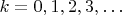 $k=0,1,2,3,\ldots$