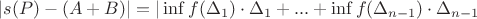 $|s(P) - (A + B)| = |\inf f(\Delta_ {1}) \cdot \Delta_ 1 + ... + \inf f(\Delta_ {n-1}) \cdot \Delta_ {n-1}$