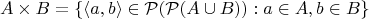$$
A\times B=\{\langle a,b\rangle \in \mathcal{P}(\mathcal{P}(A \cup B)) : a\in A, b\in B\}
$$