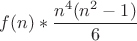$$f(n)*\frac{n^4(n^2-1)}6$$