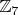 $ \mathbb{Z}_{7} $