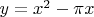 $y=x^2-\pi x$