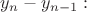 $y_n-y_{n-1}:$
