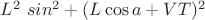 $L^2\ sin^2 + (L \cos a  + VT)^2 $