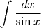 $\displaystyle \int \displaystyle \frac{dx}{\sin x}  $