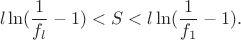 $$
l \ln(\frac{1}{f_l}-1) < S < l \ln(\frac{1}{f_1}-1) .
$$