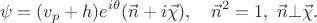 $$\psi = (v_p + h) e^{i \theta} (\vec{n} + i\vec{\chi}), \quad \vec{n}^2 = 1, \ \vec{n} \bot \vec{\chi}.$$