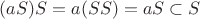 $(aS)S = a(SS) = aS \subset S$