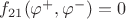 $f_{21}(\varphi^+,\varphi^-)=0$