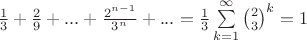 $\frac 1 3 + \frac 2 9 +...+\frac {2^{n-1}} { 3^n } +...= \frac 1 3 \sum \limits_{k=1}^{\infty}
\binom{2}{3}^k = 1   $
