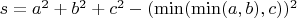 $s=a^2+b^2+c^2-(\min (\min(a,b), c))^2$