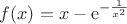 $f(x) = x-{\rm e}^{-\frac{1}{x^2}}$