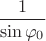 $ \dfrac {1}{\sin \varphi_0 }$