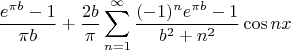 $$\frac{e^{\pi b}-1}{\pi b}+\frac{2b}{\pi}\sum_{n=1}^\infty\frac{(-1)^n e^{\pi b}-1}{b^2+n^2}\cos nx$$