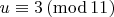 $u \equiv 3\, (\mathrm{mod}\,11)$