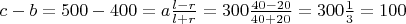 $c - b = 500 - 400 = a \frac{l - r}{l + r} = 300 \frac{40-20}{40+20} = 300 \frac{1}{3} = 100$
