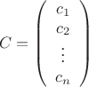 $$ \begin{equation*}
C = \left(
\begin{array}{c}
c_1\\
c_2\\
\vdots \\
c_n 
\end{array}
\right)
\end{equation*} $$