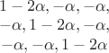 $  \begin{array}{1} 
1 - 2\alpha, -\alpha,  -\alpha,\\ 
- \alpha,  1 - 2\alpha,  - \alpha,\\
-\alpha,  -\alpha,  1 - 2\alpha 
\end{array}$