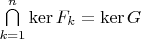 $\bigcap\limits_{k=1}^n\operatorname{ker}F_k=\operatorname{ker}G$