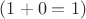 $(1 + 0 = 1)$