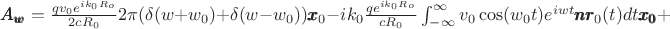 $\pmb{A_w} = {q v_0 e^{i k_0 R_o} \over 2 c R_0} 2 \pi (\delta(w+w_0)+\delta(w-w_0))\pmb{x}_0-i k_0 {q e^{i k_0 R_o} \over c R_0} \int_{-\infty}^{\infty} v_0 \cos(w_0 t)  e^{i w t} \pmb{n r}_0(t)dt \pmb{x_0}+$