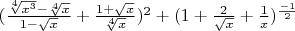 $(\frac{\sqrt[4]{x^3}-\sqrt[4]{x}}{1-\sqrt{x}}+\frac{1+\sqrt{x}}{\sqrt[4]{x}})^2+(1+\frac{2}{\sqrt{x}}+\frac{1}{x})^{\frac{-1}{2}}
$