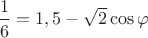 $\dfrac{1}{6}=1,5-\sqrt{2}\cos\varphi$