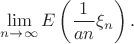 $$
\lim\limits_{n\to\infty}E\left(\frac1{an}\xi_n\right).
$$
