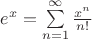 $e^x = \sum\limits_{n=1}^{\infty} \frac{x^n}{n!}$