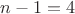 $n-1=4$