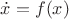 $\dot{x}=f(x)$