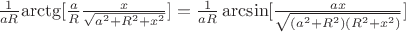 $\[\frac{1}{{aR}}{\mathop{\rm arctg}\nolimits} [\frac{a}{R}\frac{x}{{\sqrt {{a^2} + {R^2} + {x^2}} }}] = \frac{1}{{aR}}\arcsin [\frac{{ax}}{{\sqrt {({a^2} + {R^2})({R^2} + {x^2})} }}]\]$
