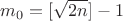 $m_0=[\sqrt {2n}]-1$