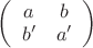 $\left( {\begin{array}{*{20}c}
   a & b  \\
   {b'} & {a'}  \\
\end{array}} \right)$