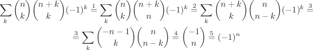 $$\begin{gathered}
\sum_k \binom nk\binom{n+k}k (-1)^k\overset 1=\sum_k \binom nk\binom{n+k}n (-1)^k\overset 2=
\sum_k \binom {n+k}k\binom n{n-k} (-1)^k\overset 3=\\
\overset 3=\sum_k \binom {-n-1}k\binom n{n-k}\overset 4=\binom{-1}n\overset 5=(-1)^n\end{gathered}$$