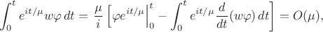 $$
\int_0^t e^{it/\mu} w \varphi\, dt = \left.\frac\mu i \left[ \varphi e^{it/\mu}\right|_0^t -  \int_0^t  e^{it/\mu} \frac d{dt} (w\varphi) \, dt \right] = O(\mu),
$$