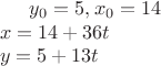 $y_0  = 5,x_0  = 14 \\ 
x = 14 + 36t \\ 
y = 5 + 13t \\$