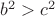 $b^2>c^2$ $b^2>c^2$