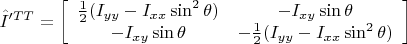 $\hat I'^{TT}= \left [ \begin {array} {cc} \frac{1}{2} (I_{yy}-I_{xx} \sin^2 \theta)& -I_{xy} \sin \theta \\ -I_{xy} \sin \theta & -\frac{1}{2} (I_{yy}-I_{xx} \sin^2 \theta) \end{array} \right]$