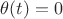 $\theta(t) = 0$