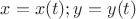 $ x=x(t) ; y=y(t)$