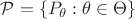 $\mathcal{P} = \{P_\theta: \theta \in \Theta \}