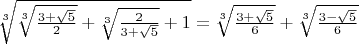 $\sqrt[3]{\sqrt[3]{\frac{3+\sqrt{5}}{2}}+\sqrt[3]{\frac{2}{3+\sqrt{5}}}+1}=\sqrt[3]{\frac{3+\sqrt{5}}{6}}+\sqrt[3]{\frac{3-\sqrt{5}}{6}}$