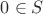 $0\in S$