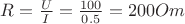$R=\frac{U}{I}=\frac{100}{0.5}=200 Om$